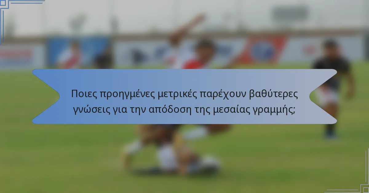 Ποιες προηγμένες μετρικές παρέχουν βαθύτερες γνώσεις για την απόδοση της μεσαίας γραμμής;
