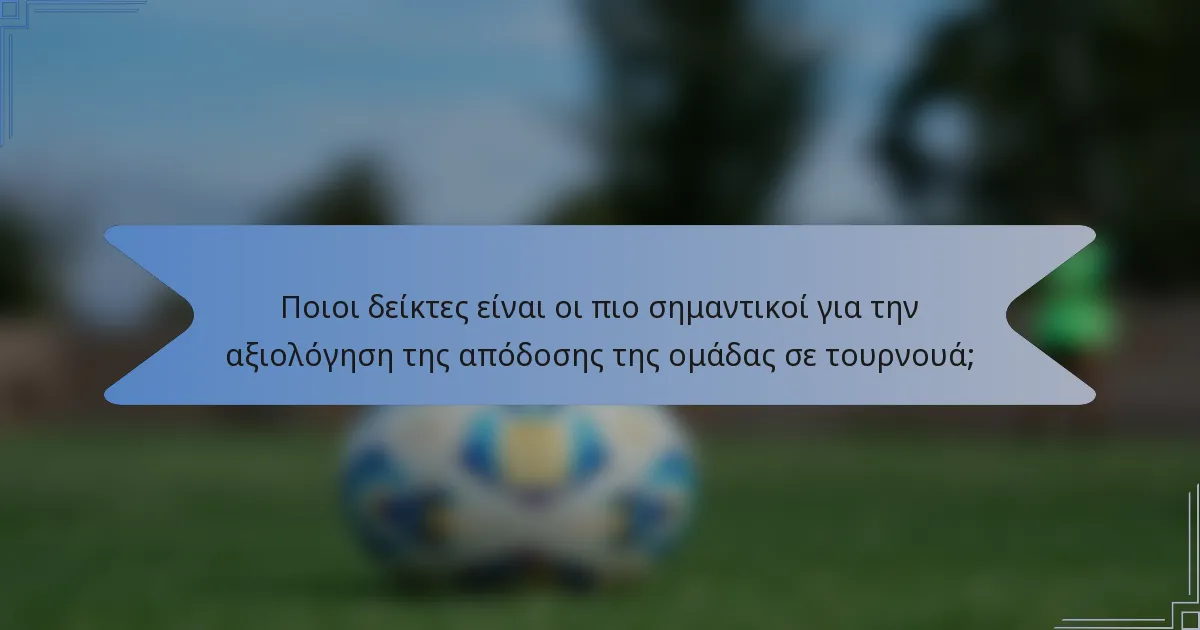 Ποιοι δείκτες είναι οι πιο σημαντικοί για την αξιολόγηση της απόδοσης της ομάδας σε τουρνουά;