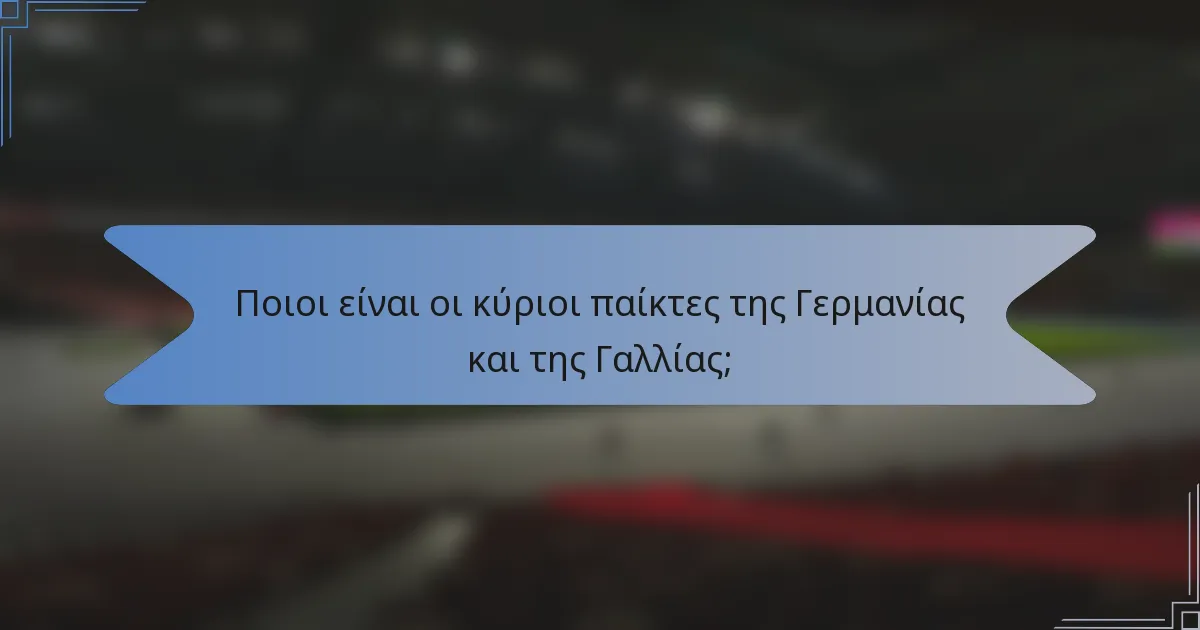 Ποιοι είναι οι κύριοι παίκτες της Γερμανίας και της Γαλλίας;