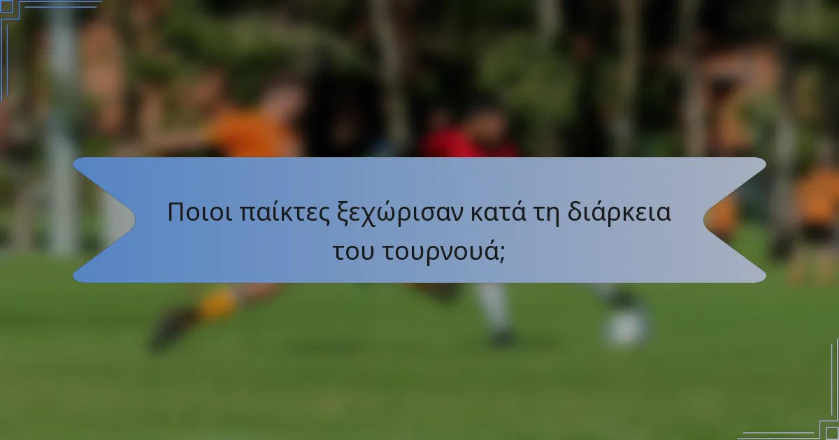 Ποιοι παίκτες ξεχώρισαν κατά τη διάρκεια του τουρνουά;
