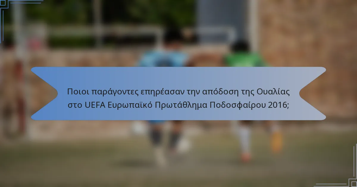 Ποιοι παράγοντες επηρέασαν την απόδοση της Ουαλίας στο UEFA Ευρωπαϊκό Πρωτάθλημα Ποδοσφαίρου 2016;