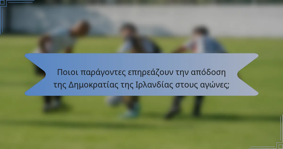 Ποιοι παράγοντες επηρεάζουν την απόδοση της Δημοκρατίας της Ιρλανδίας στους αγώνες;