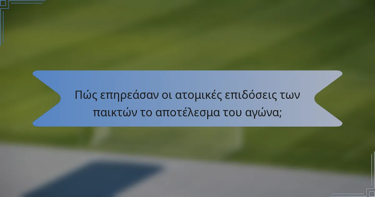 Πώς επηρεάσαν οι ατομικές επιδόσεις των παικτών το αποτέλεσμα του αγώνα;