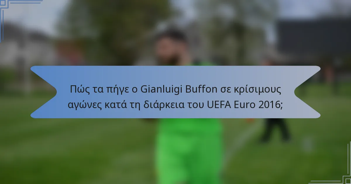 Πώς τα πήγε ο Gianluigi Buffon σε κρίσιμους αγώνες κατά τη διάρκεια του UEFA Euro 2016;