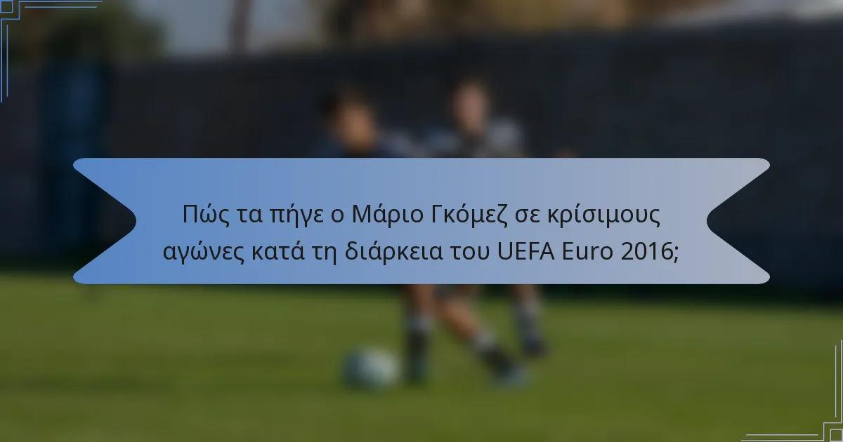 Πώς τα πήγε ο Μάριο Γκόμεζ σε κρίσιμους αγώνες κατά τη διάρκεια του UEFA Euro 2016;